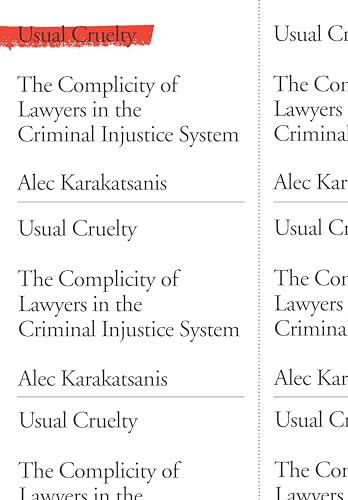 Usual Cruelty: The Complicity of Lawyers in the Criminal Injustice System