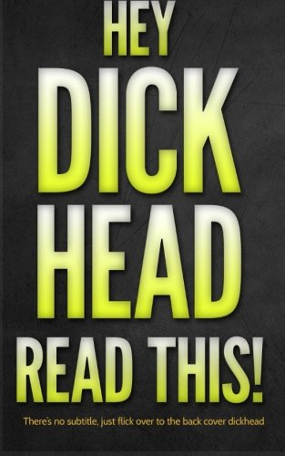 Hey d*ckhead, Read This!: There's No Subtitle, Just Flick Over to the Back Cover