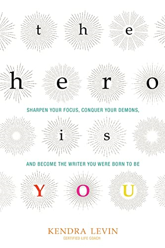 The Hero is You: Sharpen Your Focus, Conquer Your Demons, and Become the Writer You Were Born to be (Open Center...