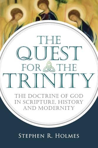 The Quest for the Trinity: The Doctrine of God in Scripture, History and Modernity
