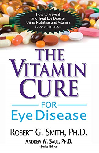 Vitamin Cure For Eye Disease: How to Prevent and Treat Eye Disease Using Nutrition and Vitamin Supplementation