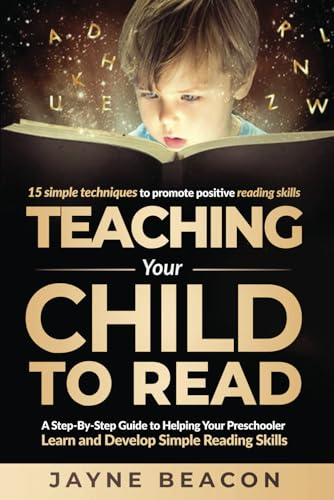 Teaching Your Child to Read: A Step-by-Step Guide to Helping Your Preschooler Learn and Develop Simple Reading Skills