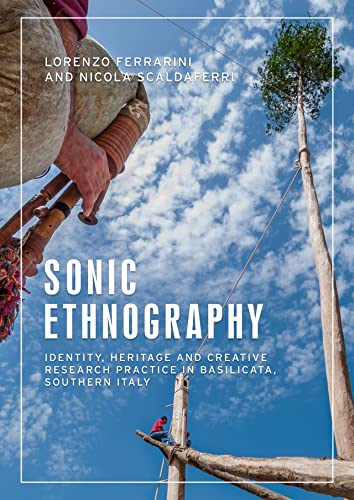 Sonic Ethnography: Identity, Heritage and Creative Research Practice in Basilicata, Southern Italy (Anthropology, Creative Practice and Ethnography)