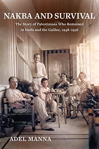 Nakba and Survival: The Story of Palestinians Who Remained in Haifa and the Galilee, 1948-1956 (New Directions in Palestinian Studies)