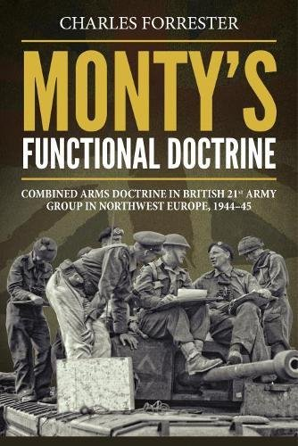 Monty'S Functional Doctrine: Combined Arms Doctrine in British 21st Army Group in Northwest Europe, 1944-45 (Wolverhampton Military Studies)