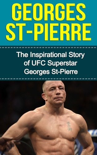 Georges St-Pierre: The Inspirational Story of Ufc Superstar Georges St-Pierre