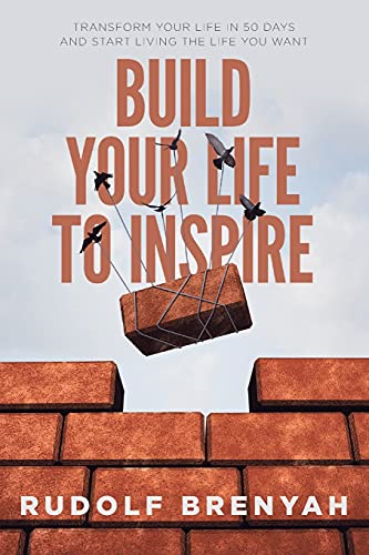Build Your Life to  - Inspire: Transform Your  - Life in 50 Days and Start -  Living the Life You Want