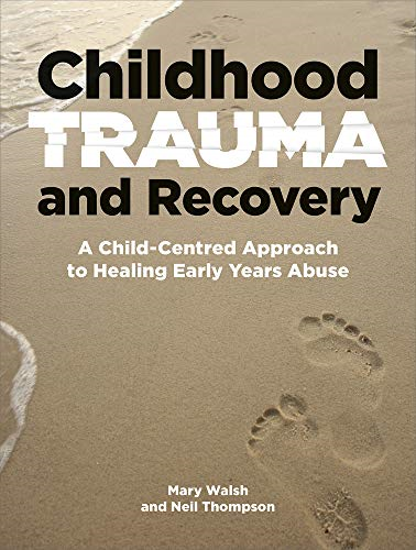 Childhood Trauma and Recovery: A Child-Centred Approach to Healing Early Years Abuse