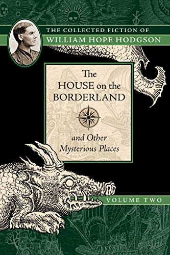 The House on the Borderland and Other Mysterious Places: The Collected Fiction of William Hope Hodgson, Volume 2 (Collected Fiction of William Hope Hodgson)