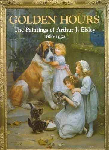 Golden Hours: Paintings of Arthur J.Elsley, 1860-1952