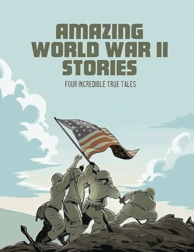 Amazing World War II Stories: Four Incredible True Tales (Amazing World War II Stories)