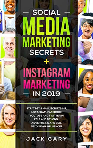 Social Media Marketing Secrets + Instagram Marketing in 2019: Strategy 2 Manuscripts in 1, Instagram, Facebook, Youtube and Twitter in 2019 and Beyond, Advertising and Seo, Become an Influencer