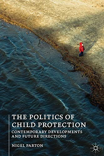 The Politics of Child Protection: Contemporary Developments and Future Directions