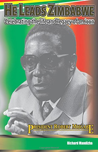 He Leads Zimbabwe: Celebrating The Life & Legacy of An Icon - President Robert Mugabe