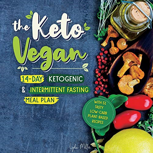 The Keto Vegan: 14 - Day  - Ketogenic & Intermittent  - Fasting Meal Plan (With 51 -  Tasty Low - Carb Plant - Based  - Recipes) (Vegetarian Weight  - Loss Cookbook)