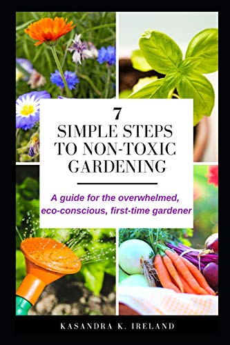 7 Simple Steps to Non-Toxic Gardening: A guide for the overwhelmed, eco-conscious, first-time gardener