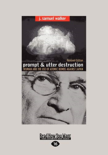 Prompt and Utter Destruction: Truman and the Use of Atomic Bombs Against Japan