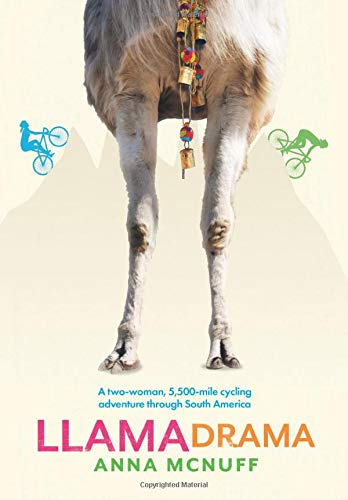 Llama Drama: A two - woman,  - 5,500 - mile cycling adventure -  through South America  - (Anna's Adventures)