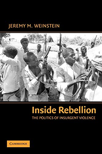 Inside Rebellion: The Politics of Insurgent Violence (Cambridge Studies in Comparative Politics): The Politics of Insurgent Violence (Cambridge Studies in Comparative Politics)