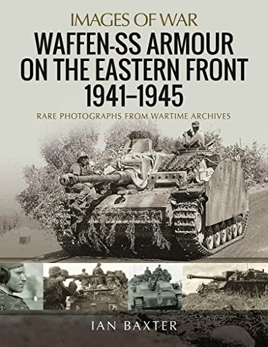 Waffen-SS Armour on the Eastern Front 1941 1945: Rare Photographs from Wartime Archives