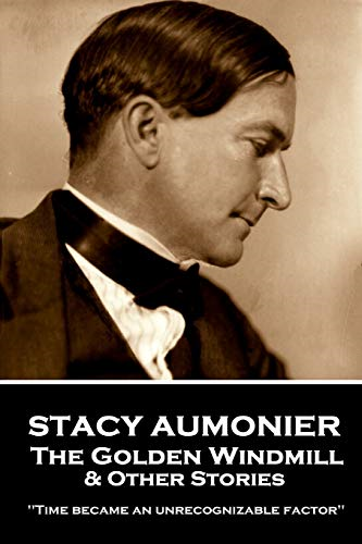 Stacy Aumonier - The Golden Windmill & Other Stories: