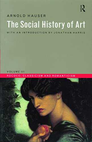The Social History of Art: Rococo, Classicism and Romanticism Vol 3 (Social History of Art (Routledge))