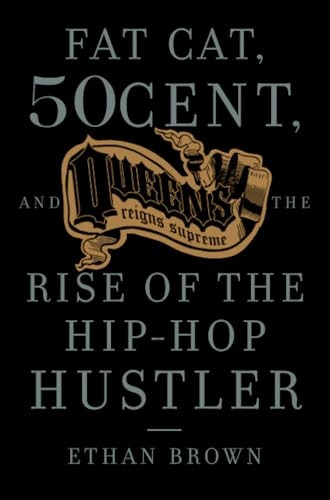Queens Reigns Supreme : Fat Cat, 50 Cent, and the Rise of the Hip Hop Hustler