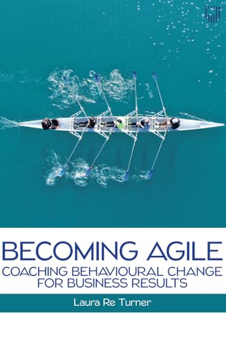 Becoming Agile: Coaching Behavioural Change for Business Results