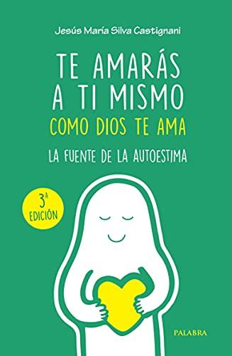 Te amaràs a ti mismo como  Dios te ama : la fuente  de la autoestima
