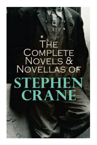The Complete Novels &  - Novellas of Stephen Crane:  - The Red Badge of Courage,  - Maggie, George's Mother,  - The Third Violet, Active  - Service, The Monster...