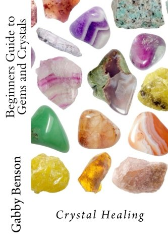 Beginners Guide to Gems and Crystals: Crystal Healing
