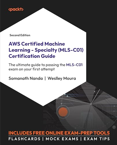 AWS Certified Machine Learning - Specialty (MLS-C01) Certification Guide - Second Edition: The ultimate guide to passing the MLS-C01 exam on your firs