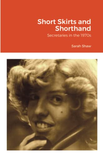 Short Skirts and Shorthand: -  Secretaries in the 1970s