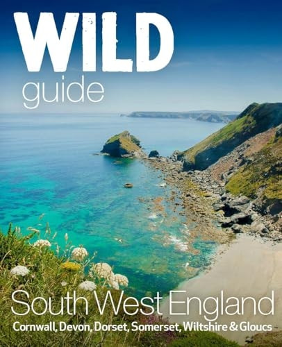 Wild Guide South West: Devon, Cornwall Dorset, Somerset, Wiltshire and Gloucestershire adventure travel guide (second edition) (Wild Guides)