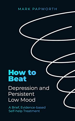 How to Beat Depression and Persistent Low Mood: A Brief, Evidence-based Self-help Treatment (How To Beat)