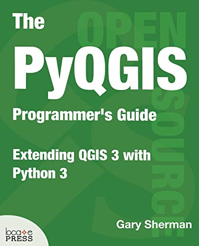 The Pyqgis Programmer's Guide: Extending Qgis 3 with Python 3