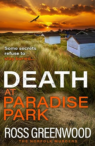Death at Paradise Park: A BRAND NEW addictive crime thriller from Ross Greenwood for 2023 (Norfolk Murders The)
