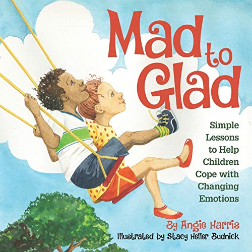Mad to Glad: Mindfulness Lessons to Help Children Cope with Changing Emotions