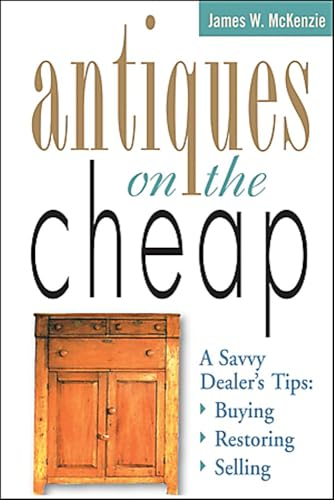 Antiques on the Cheap: A Savvy Dealer's Tips : Buying, Restoring, Selling