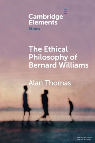 The Ethical Philosophy of  Bernard Williams (Elements  in Ethics)