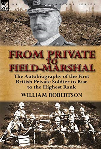 From Private to Field-Marshal: The Autobiography of the First British Private Soldier to Rise to the Highest Rank
