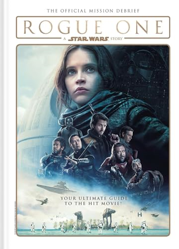 Rogue One: A Star Wars Story -The Official Mission Debrief