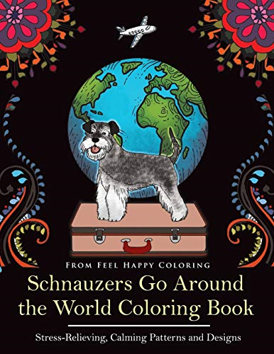 Schnauzers Go Around the  - World Coloring Book: Fun  - Schnauzer Coloring Book for -  Adults and Kids 10+