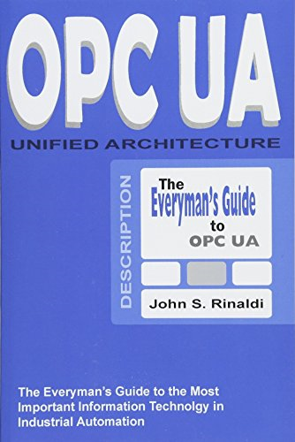 Opc Ua - Unified Architecture: The Everyman's Guide to the Most Important Information Technology in Industrial Automation