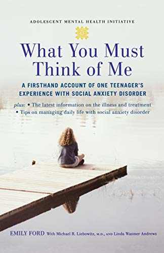 What You Must Think of Me: A Firsthand Account of One Teenager's Experience with Social Anxiety Disorder (Adolescent Mental Health Initiative)