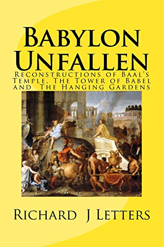 Babylon Unfallen: Reconstructions of Baal's Temple, the Tower of Babel and the the Hanging Gardens