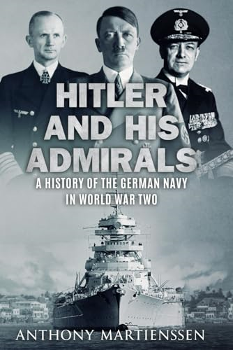 Hitler and His Admirals: A History of the German Navy in World War Two (World War Two at Sea)