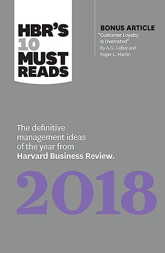 HBR's 10 Must Reads 2018: The Definitive Management Ideas of the Year from Harvard Business Review (with bonus article "Customer Loyalty Is Overrated")