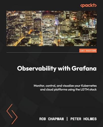 Observability with Grafana: Monitor, control, and visualize your Kubernetes and cloud platforms using the LGTM stack
