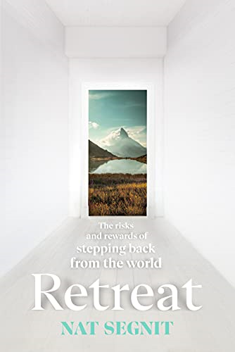 Retreat: The Risks and  - Rewards of Stepping Back  - from the World